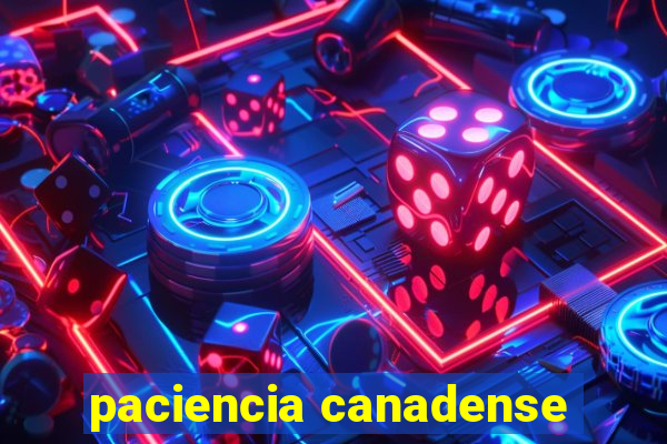 paciencia canadense